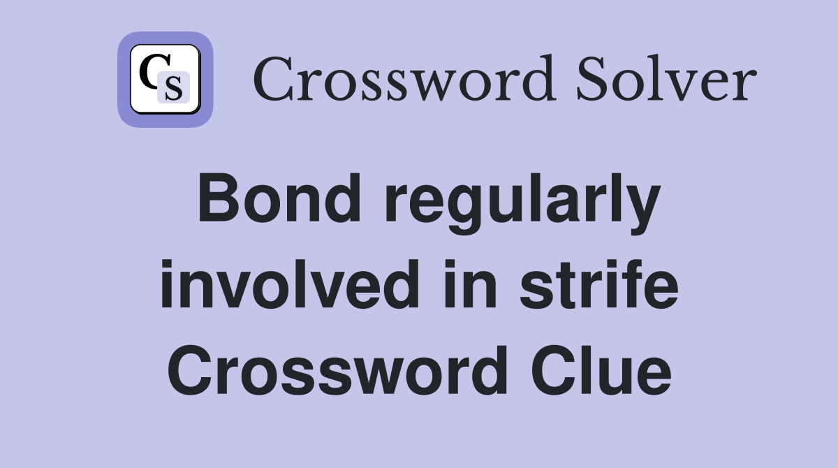 Bond regularly involved in strife Crossword Clue