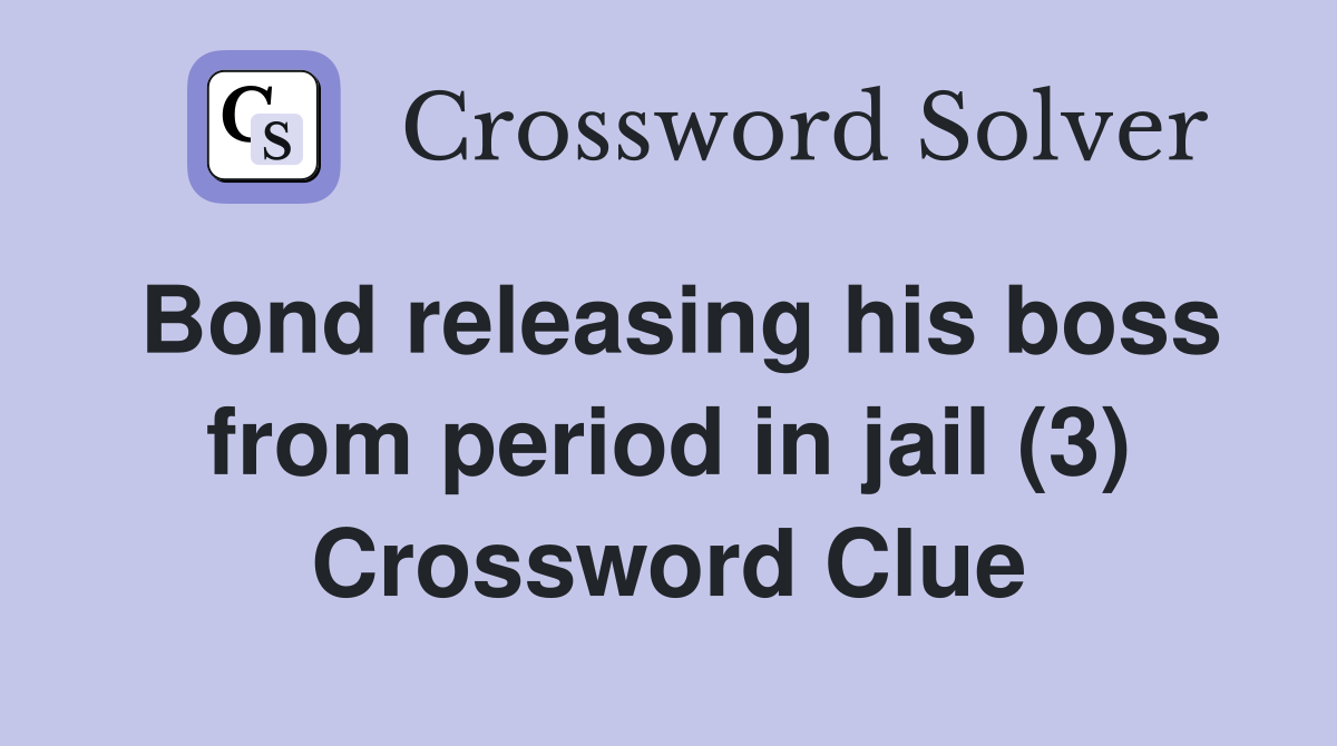 Bond releasing his boss from period in jail (3) Crossword Clue