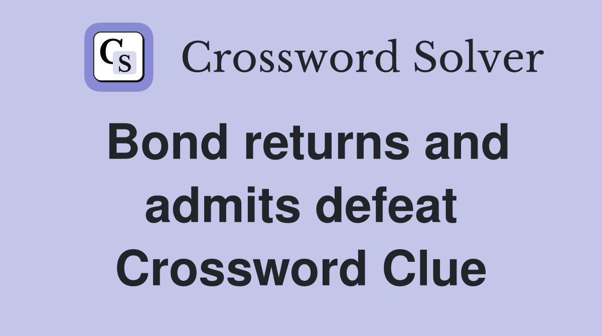 Bond returns and admits defeat Crossword Clue