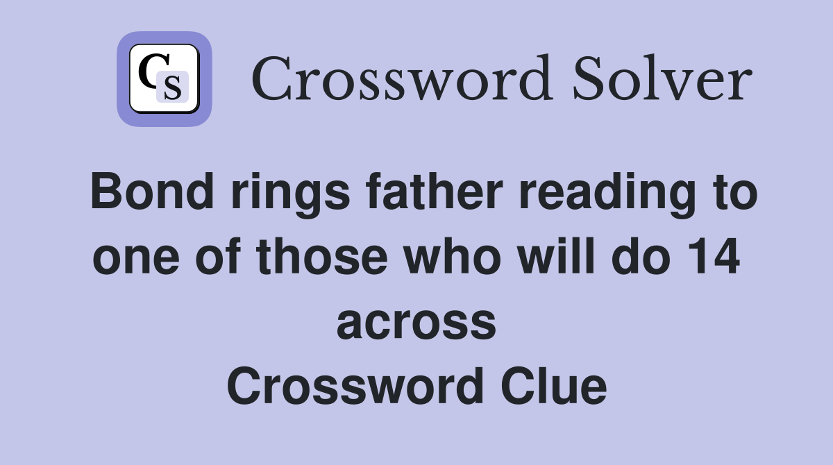 Bond rings father reading to one of those who will do 14 across Crossword Clue