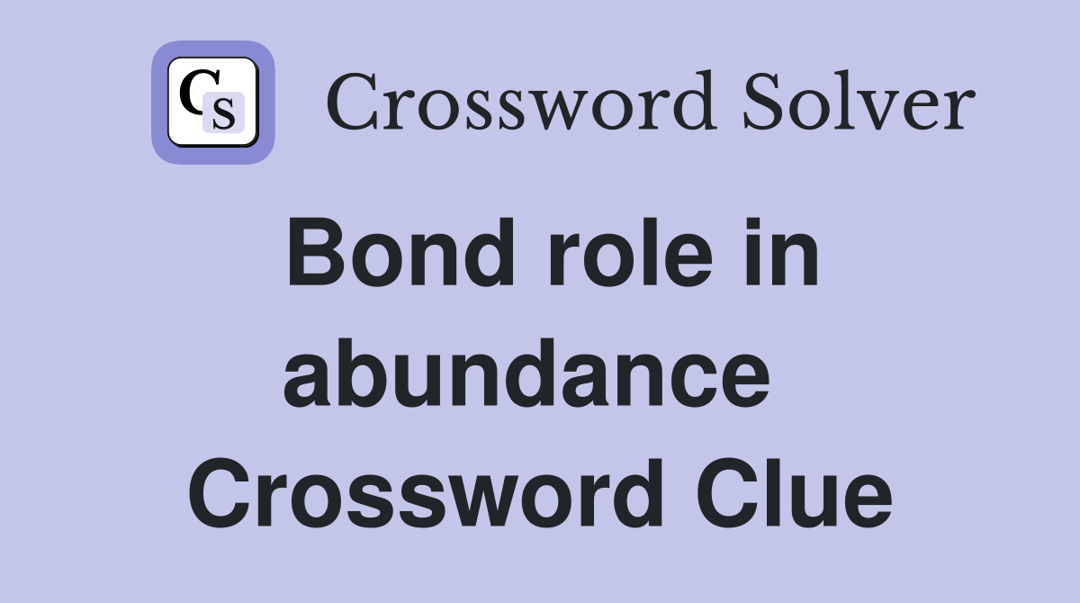 Bond role in abundance  Crossword Clue