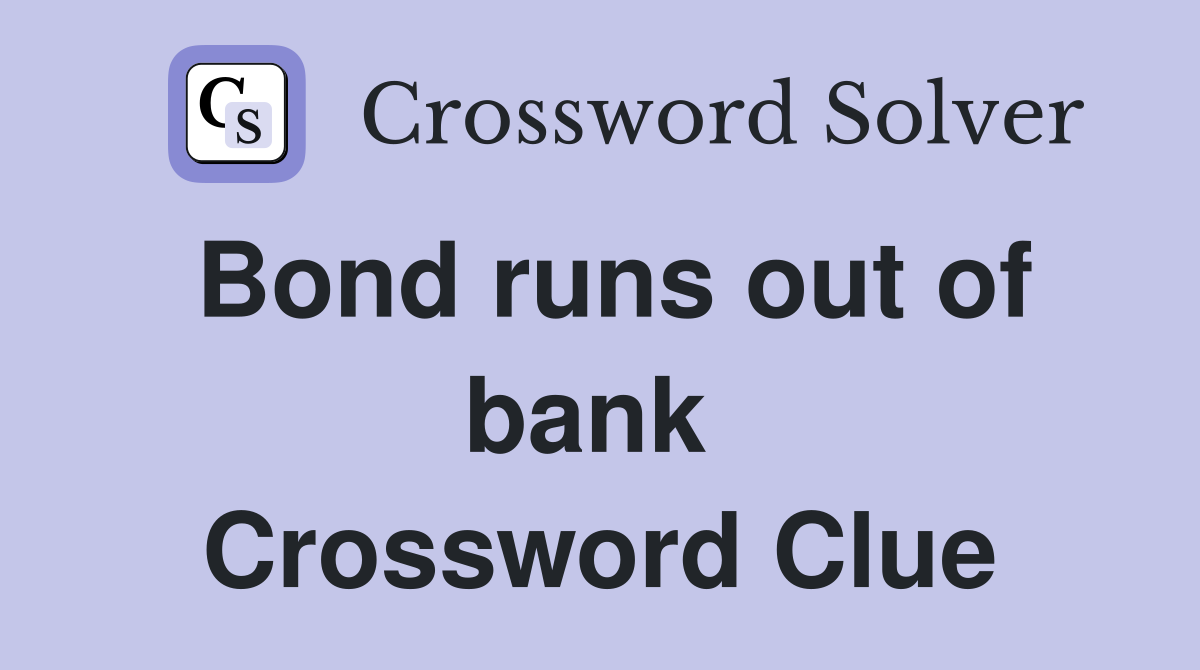 Bond runs out of bank  Crossword Clue