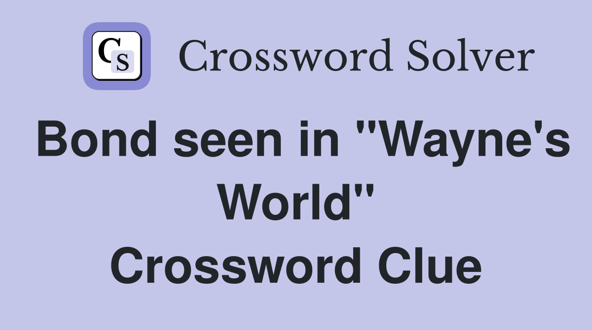 Bond seen in "Wayne's World" Crossword Clue