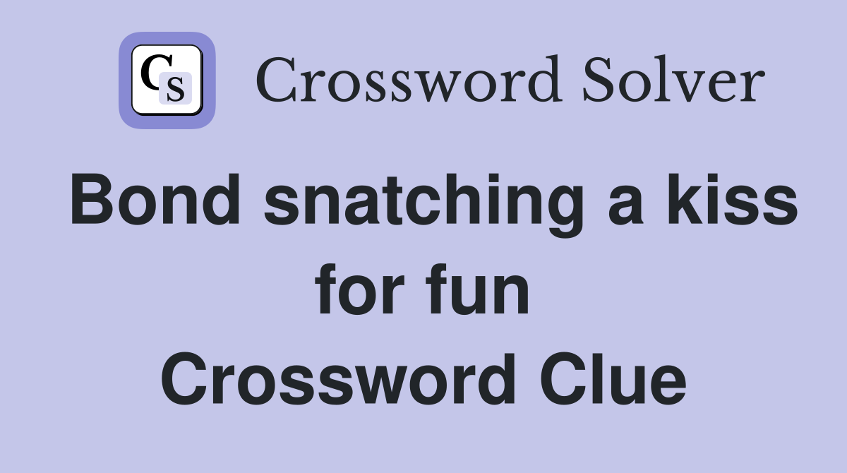 Bond snatching a kiss for fun Crossword Clue