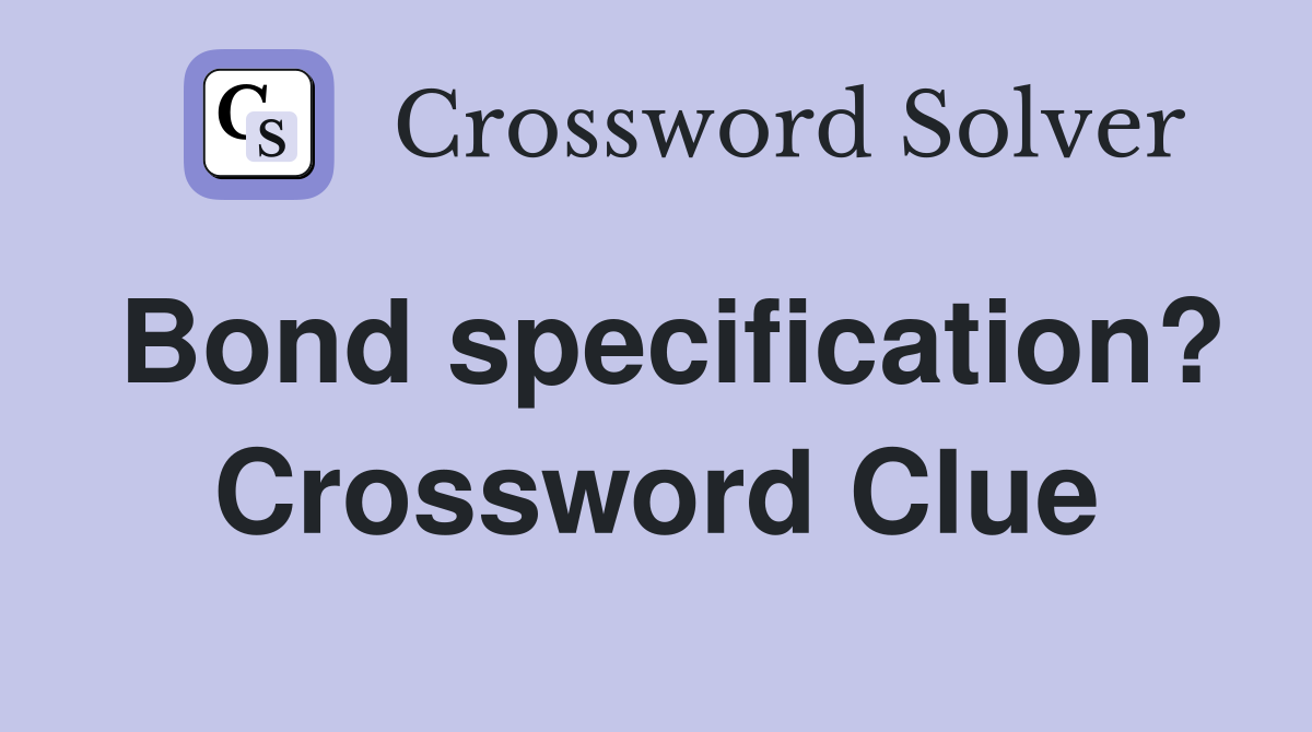 Bond specification? Crossword Clue