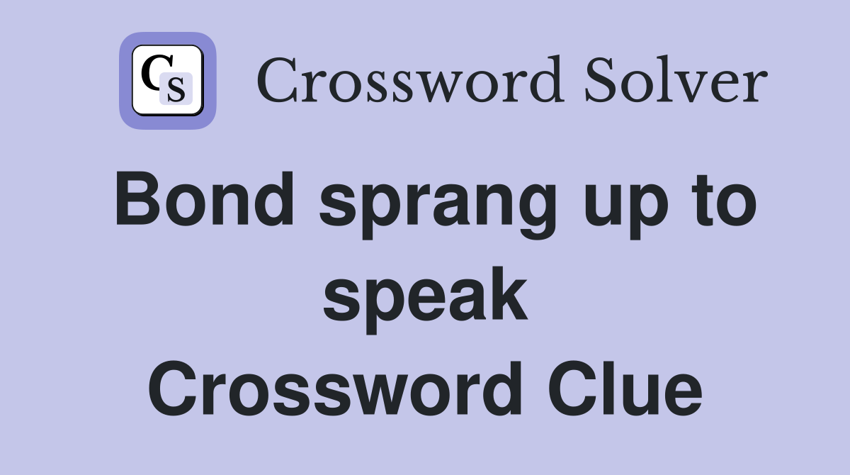 Bond sprang up to speak Crossword Clue