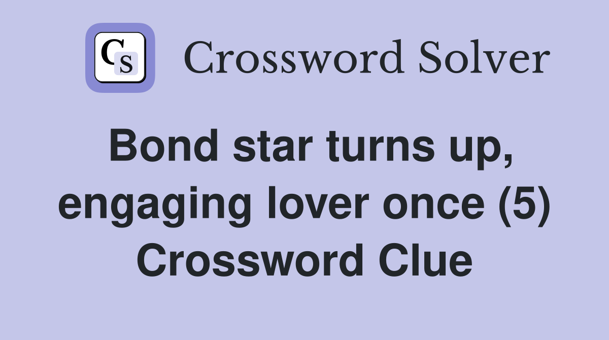 Bond star turns up, engaging lover once (5) Crossword Clue