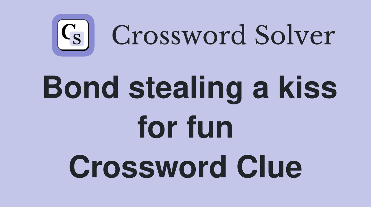 Bond stealing a kiss for fun Crossword Clue