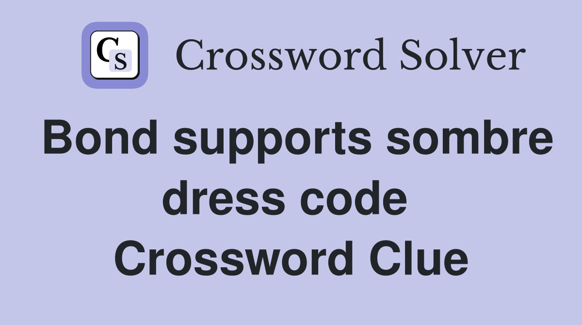 Bond supports sombre dress code  Crossword Clue
