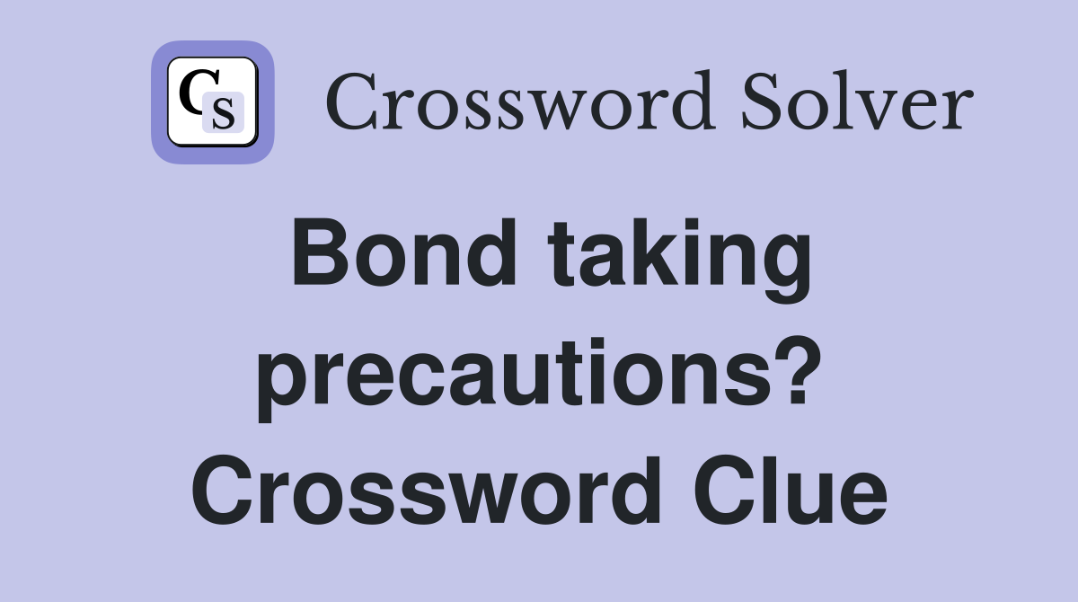 Bond taking precautions? Crossword Clue