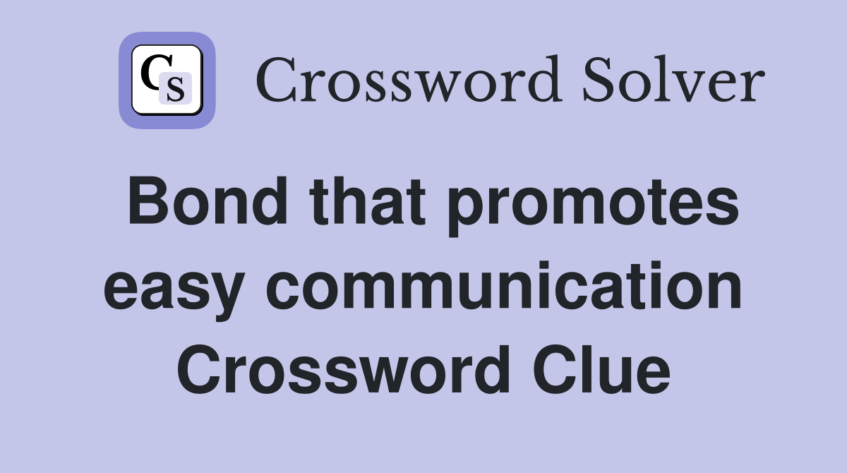 Bond that promotes easy communication Crossword Clue