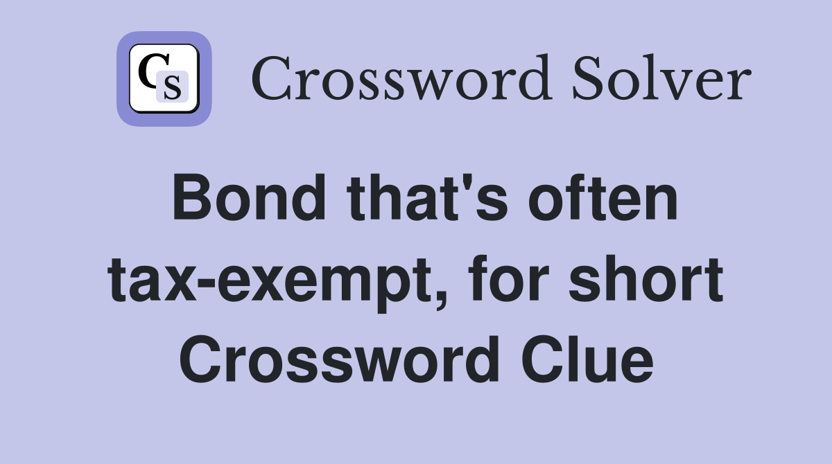 Bond that's often tax-exempt, for short Crossword Clue