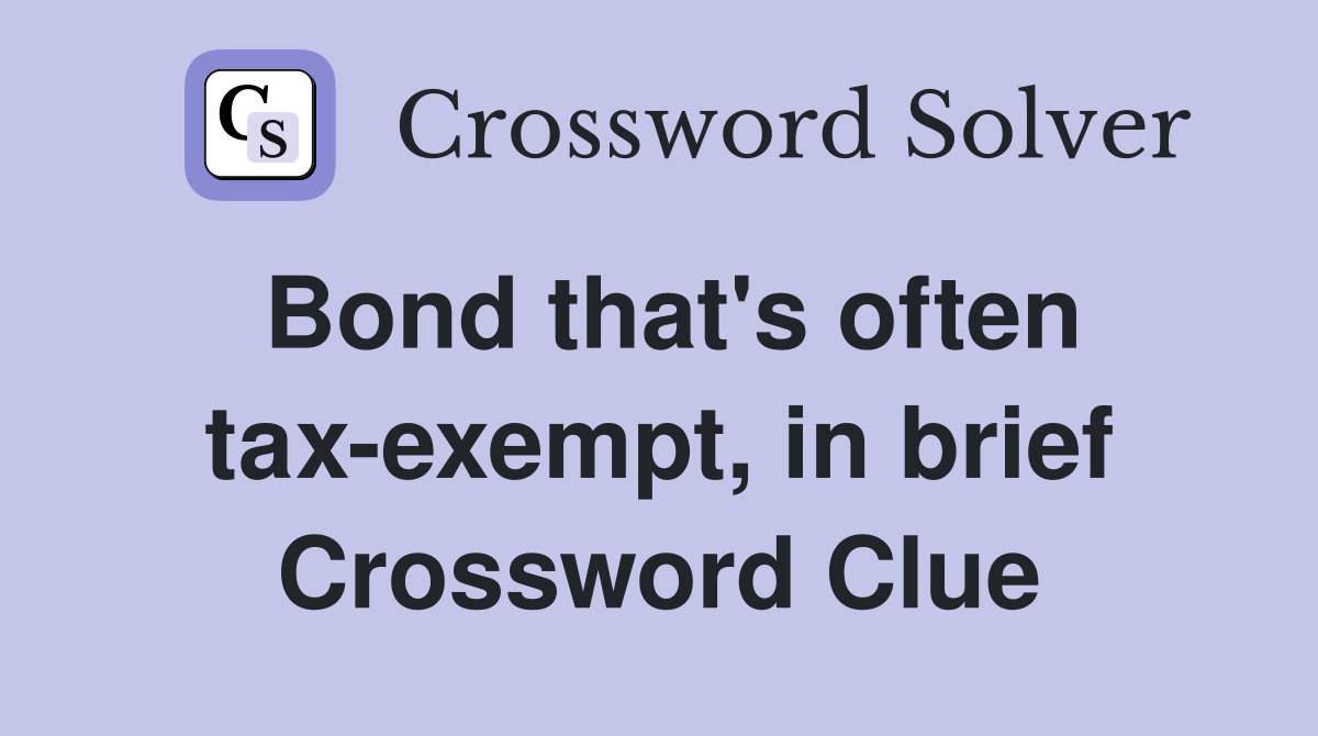 Bond that's often tax-exempt, in brief Crossword Clue