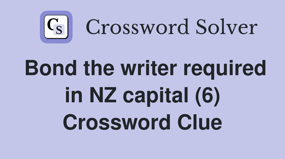 Bond the writer required in NZ capital (6) Crossword Clue