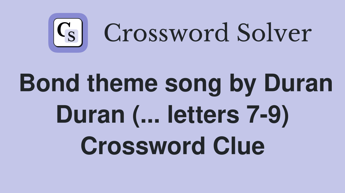 Bond theme song by Duran Duran (... letters 7-9) Crossword Clue