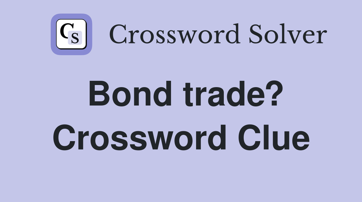 Bond trade? Crossword Clue