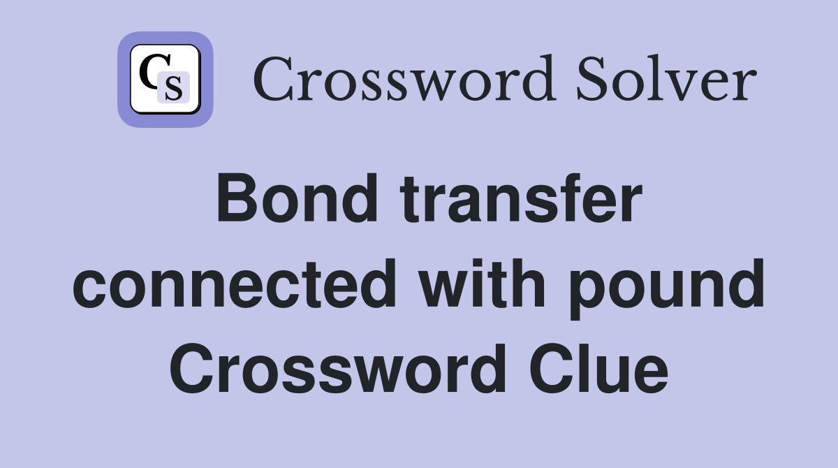 Bond transfer connected with pound Crossword Clue