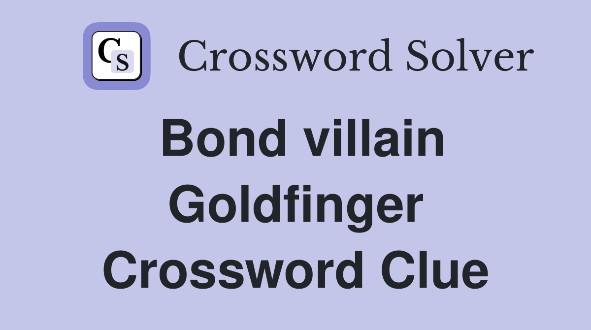 Bond villain Goldfinger Crossword Clue