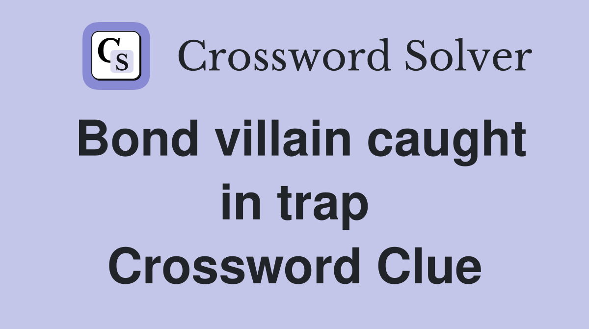 Bond villain caught in trap Crossword Clue