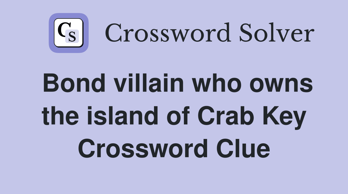 Bond villain who owns the island of Crab Key Crossword Clue