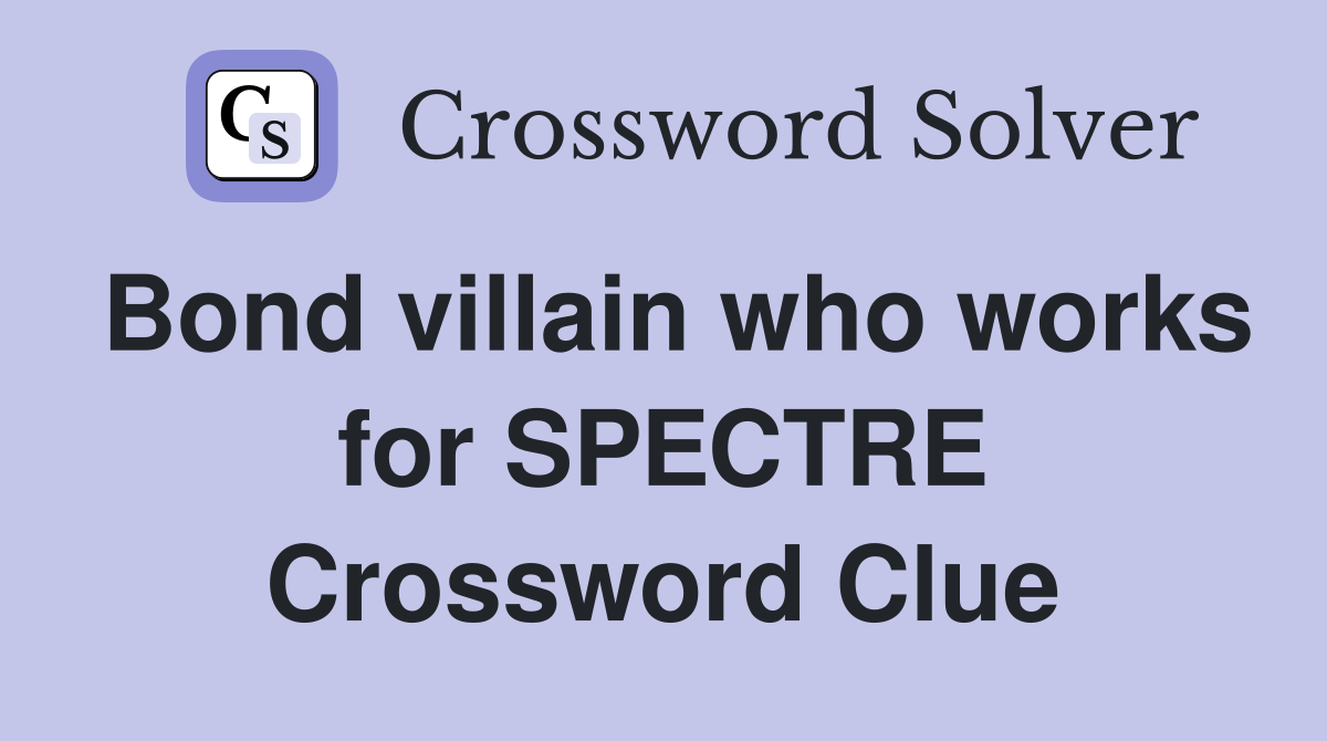 Bond villain who works for SPECTRE Crossword Clue