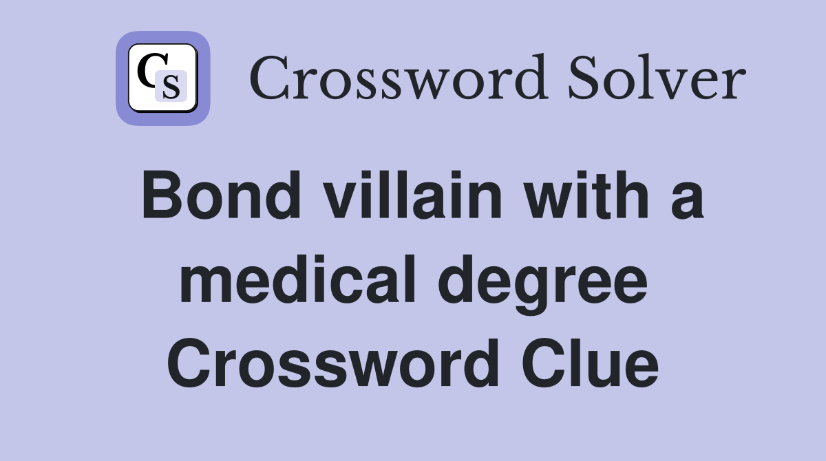 Bond villain with a medical degree Crossword Clue