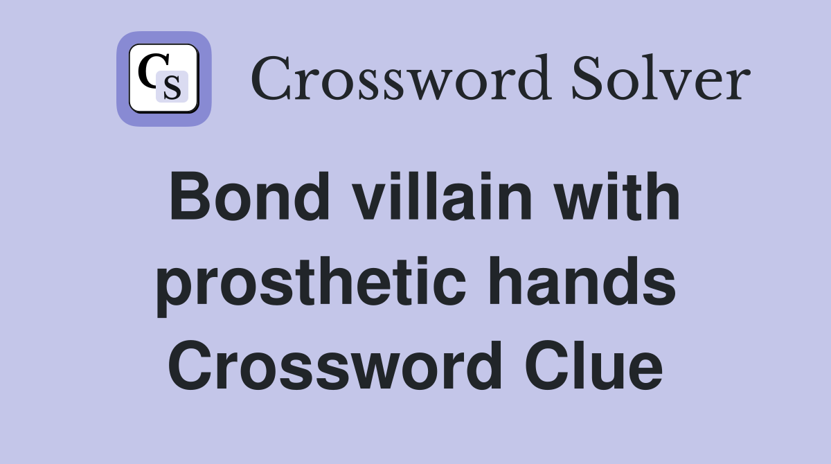 Bond villain with prosthetic hands Crossword Clue
