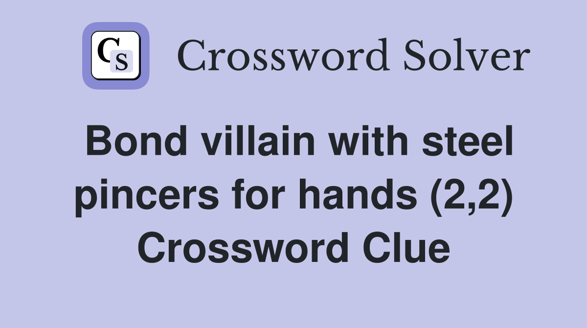 Bond villain with steel pincers for hands (2,2) Crossword Clue