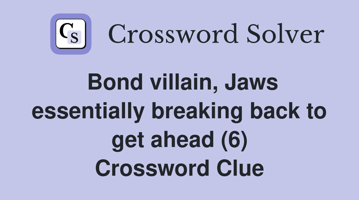 Bond villain, Jaws essentially breaking back to get ahead (6) Crossword Clue