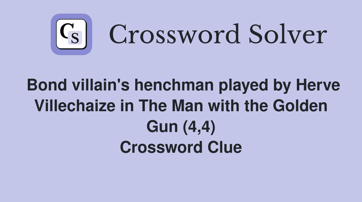 Bond villain's henchman played by Herve Villechaize in The Man with the Golden Gun (4,4) Crossword Clue