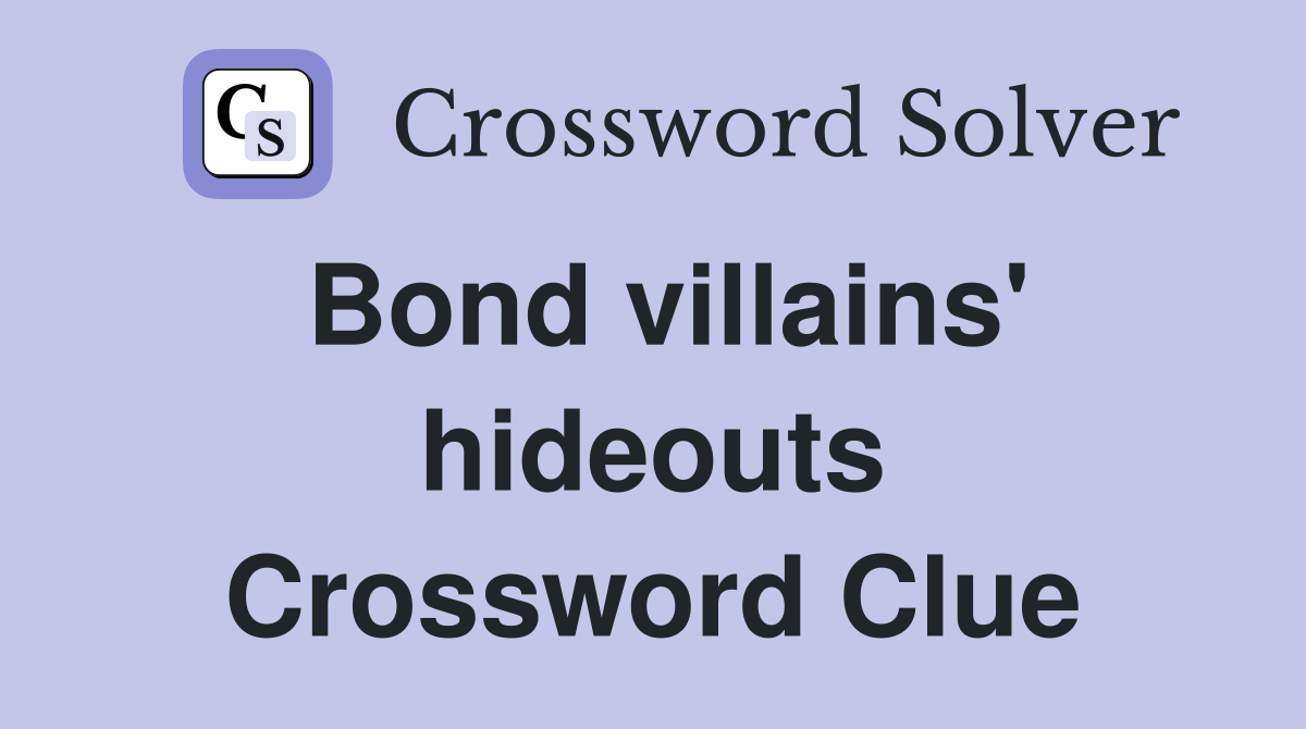 Bond villains' hideouts Crossword Clue