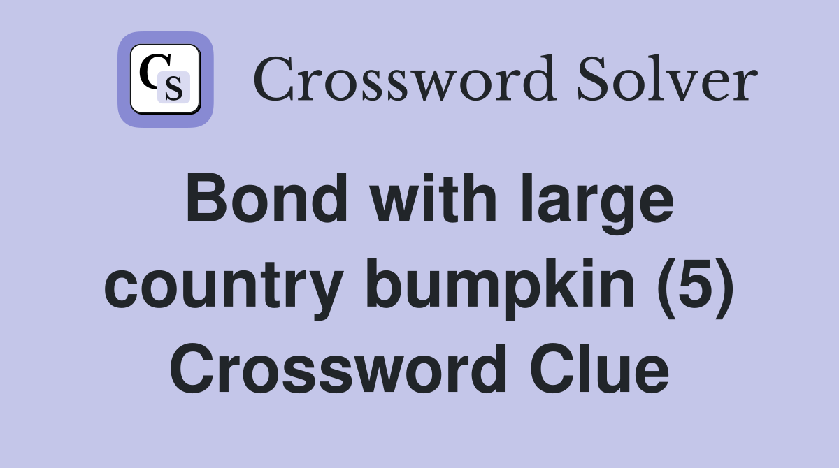 Bond with large country bumpkin (5) Crossword Clue