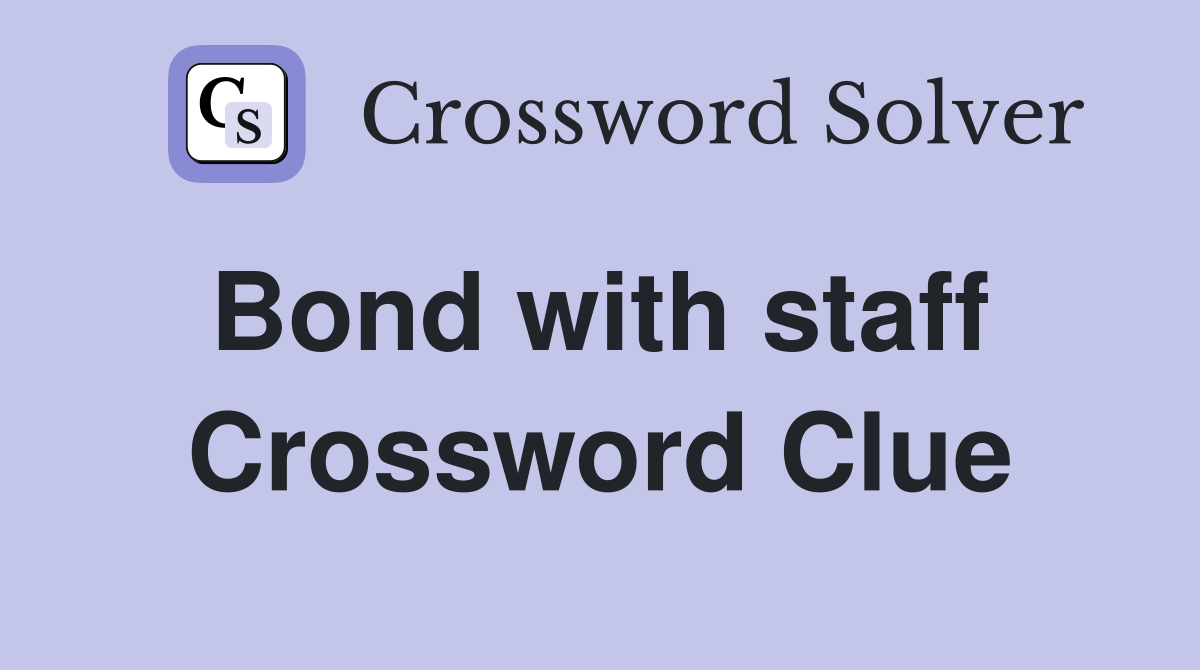 Bond with staff  Crossword Clue