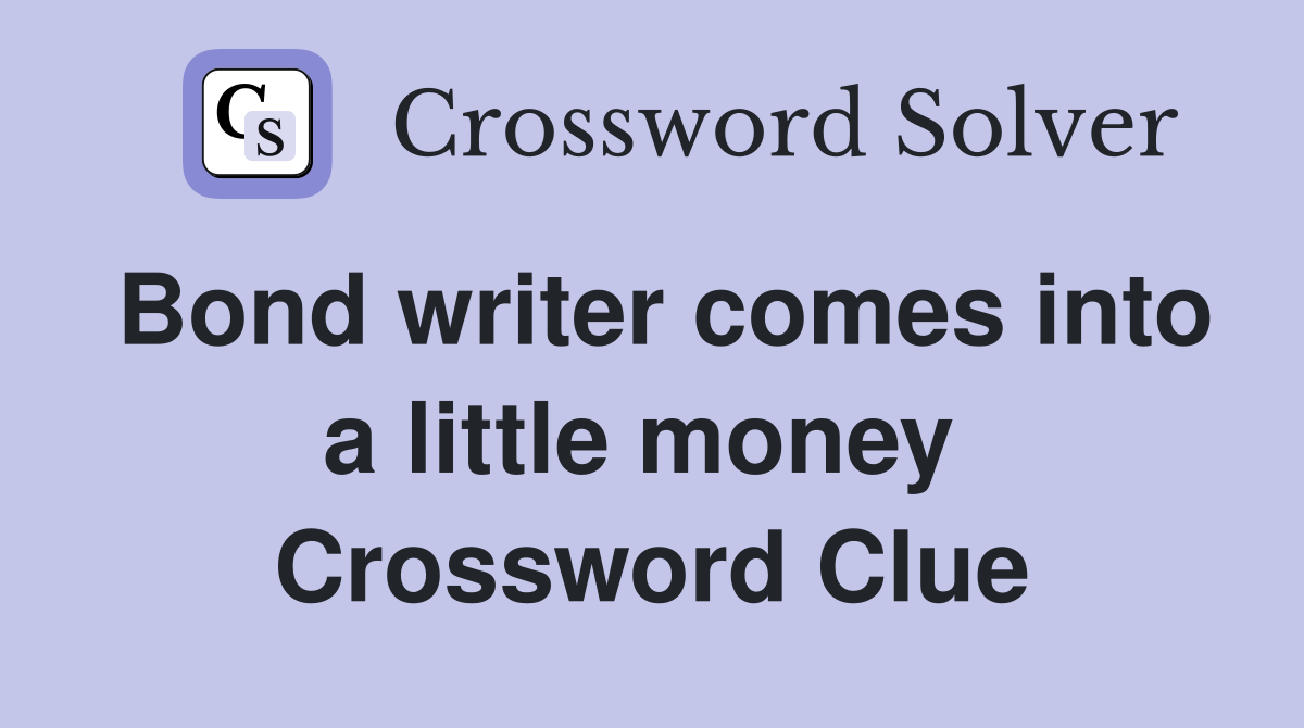 Bond writer comes into a little money  Crossword Clue