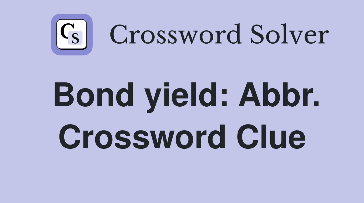 Bond yield: Abbr. Crossword Clue