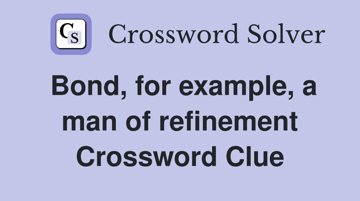 Bond, for example, a man of refinement Crossword Clue