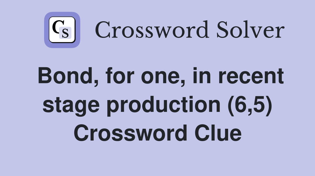 Bond, for one, in recent stage production (6,5) Crossword Clue