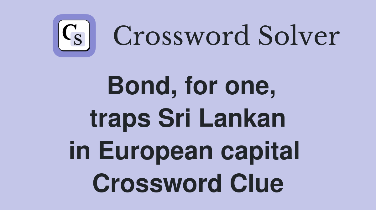 Bond, for one, traps Sri Lankan in European capital  Crossword Clue