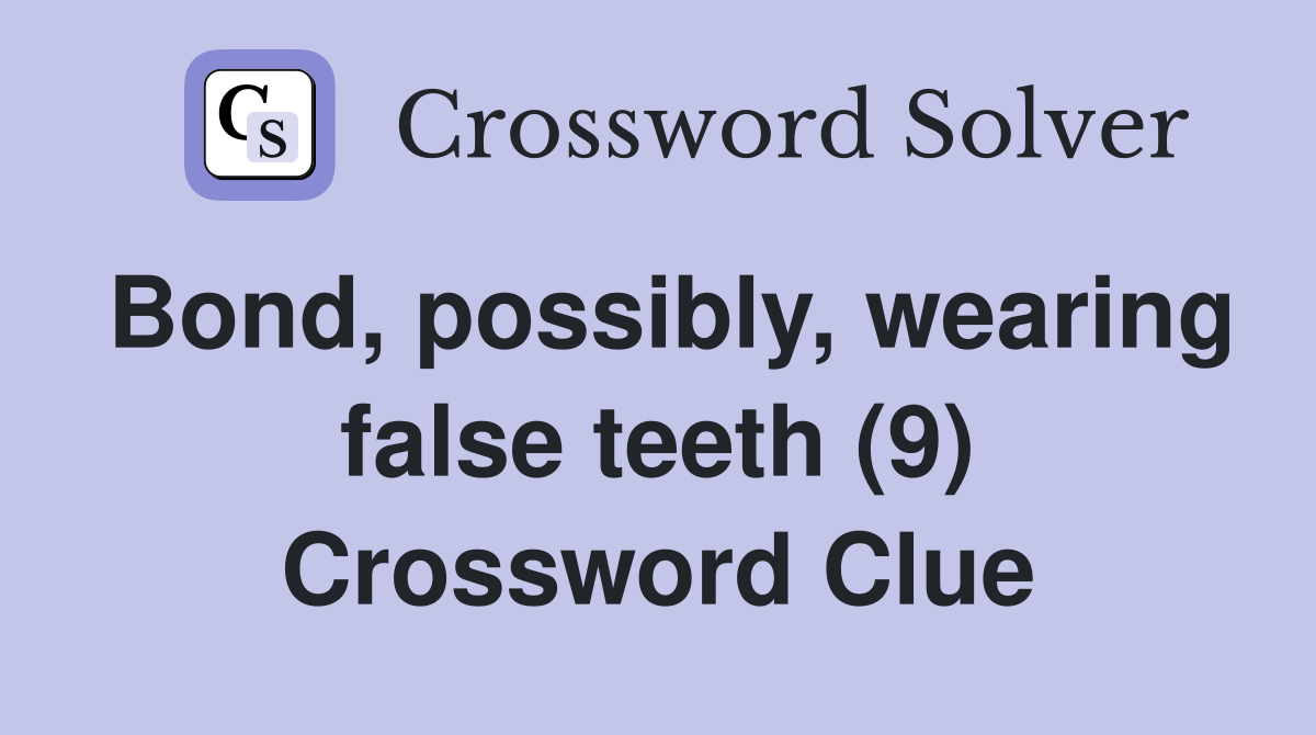 Bond, possibly, wearing false teeth (9) Crossword Clue