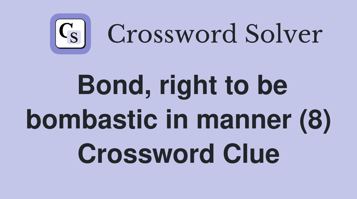 Bond, right to be bombastic in manner (8) Crossword Clue