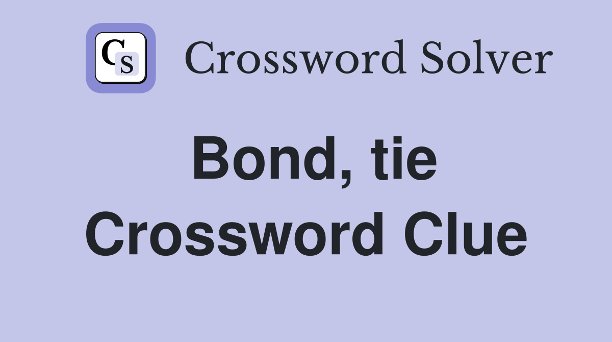 Bond, tie Crossword Clue