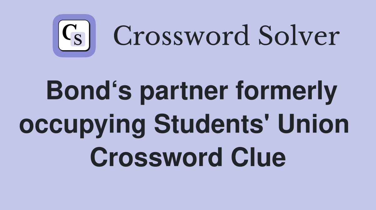 Bond‘s partner formerly occupying Students' Union  Crossword Clue