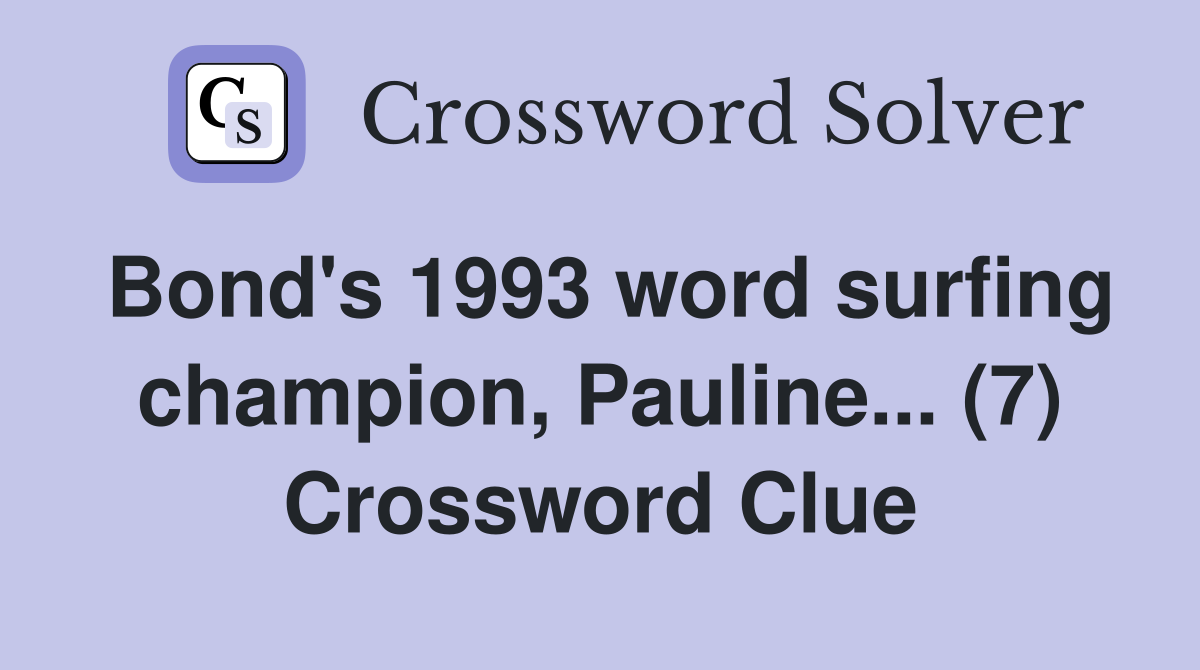 Bond's 1993 word surfing champion, Pauline... (7) Crossword Clue