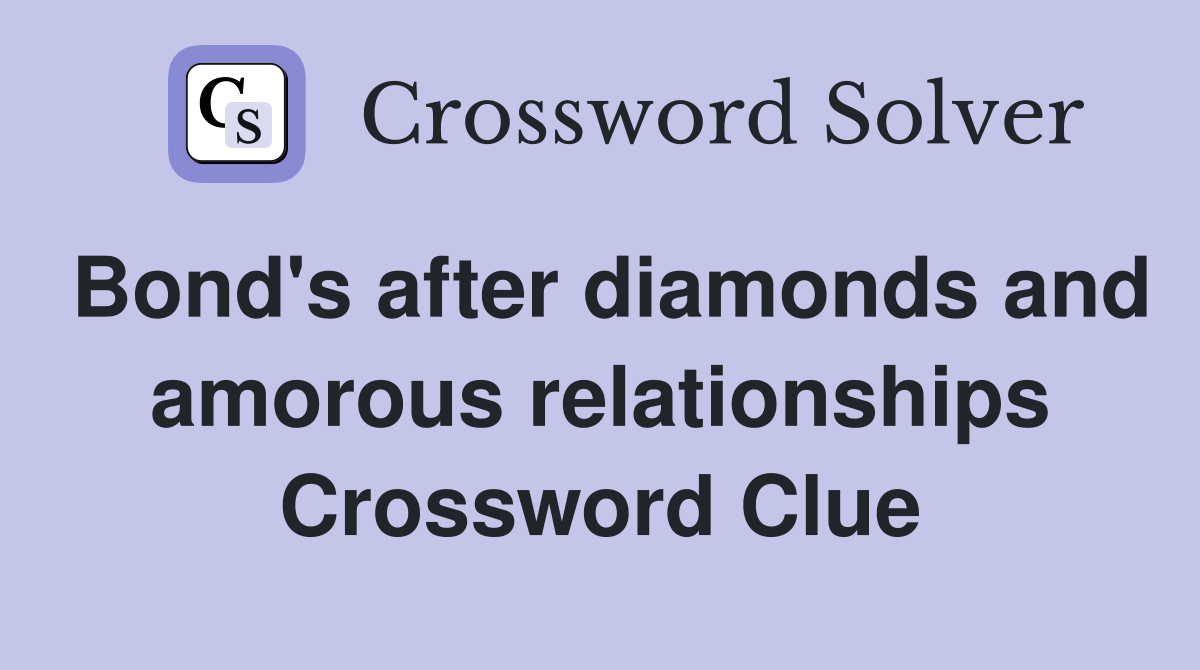 Bond's after diamonds and amorous relationships Crossword Clue