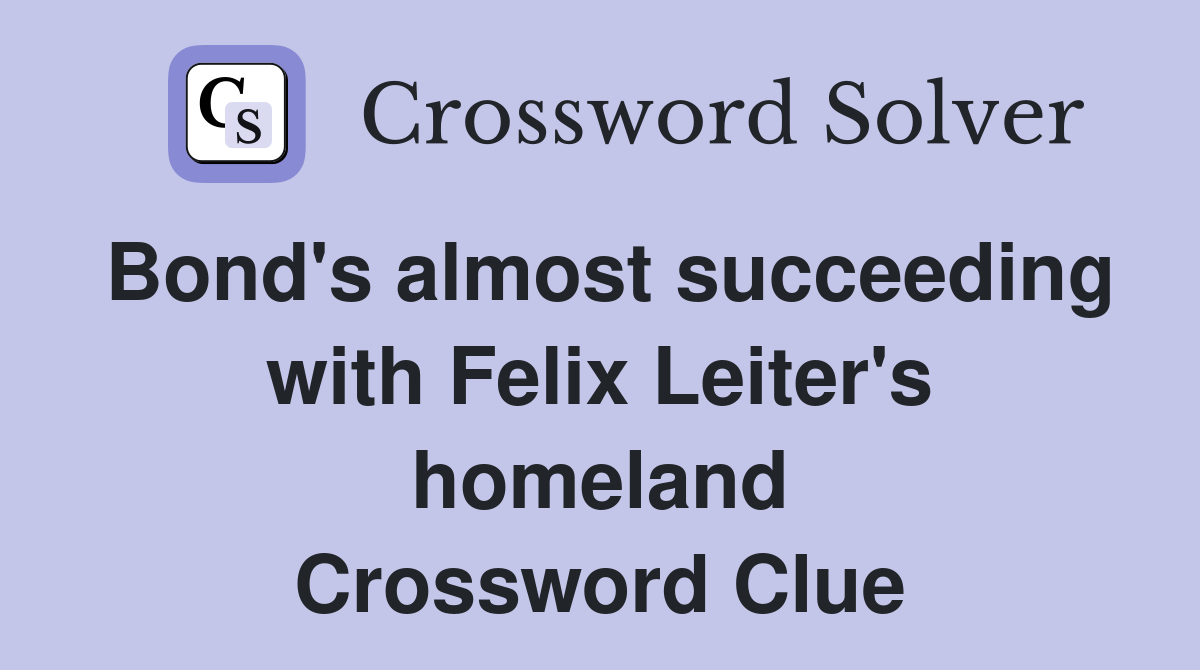 Bond's almost succeeding with Felix Leiter's homeland Crossword Clue
