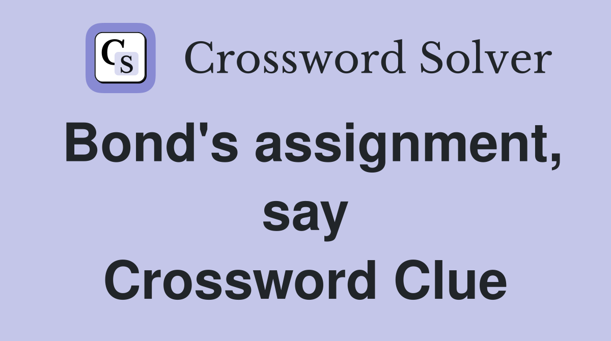 Bond's assignment, say Crossword Clue
