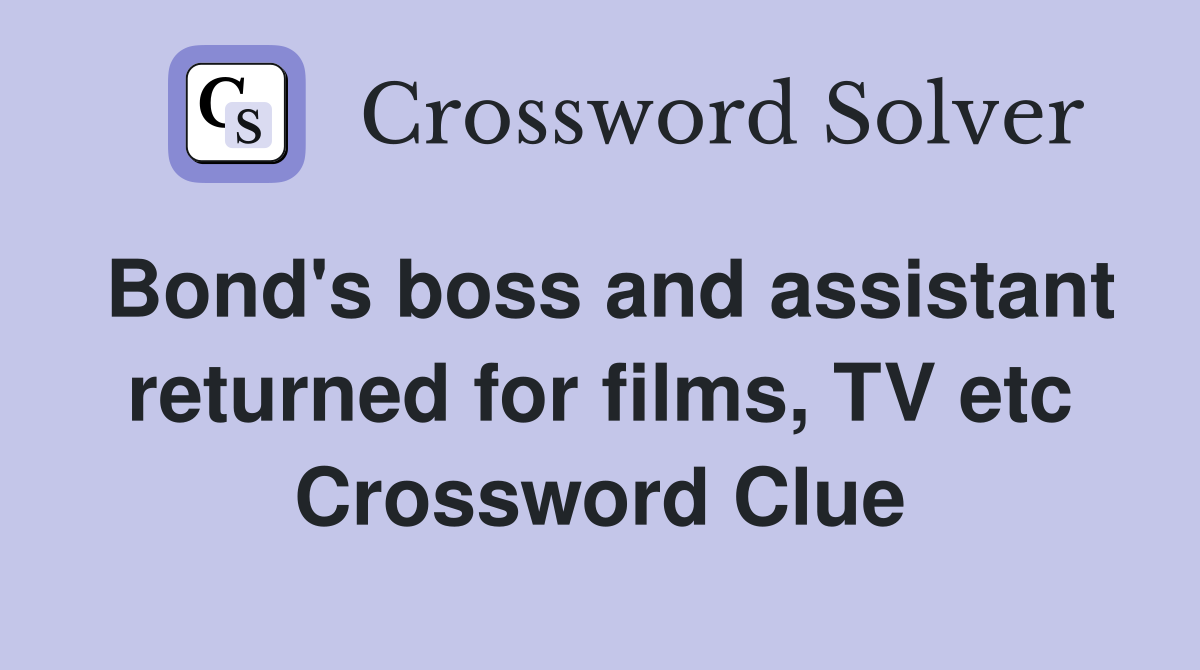 Bond's boss and assistant returned for films, TV etc Crossword Clue
