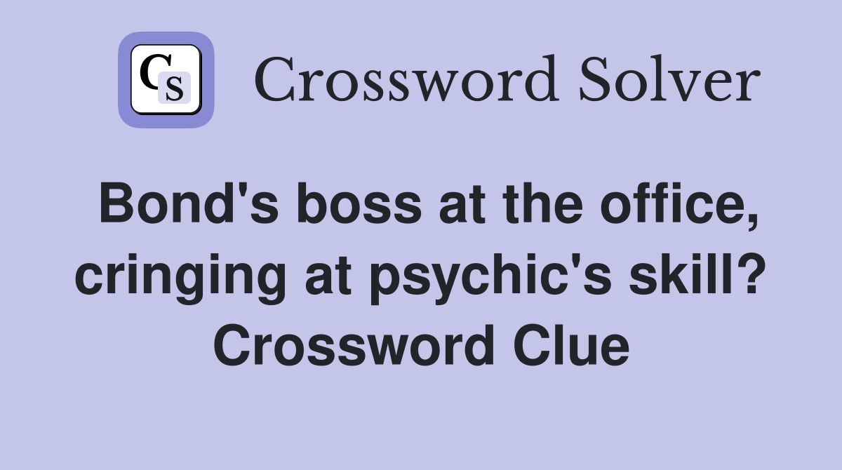 Bond's boss at the office, cringing at psychic's skill? Crossword Clue