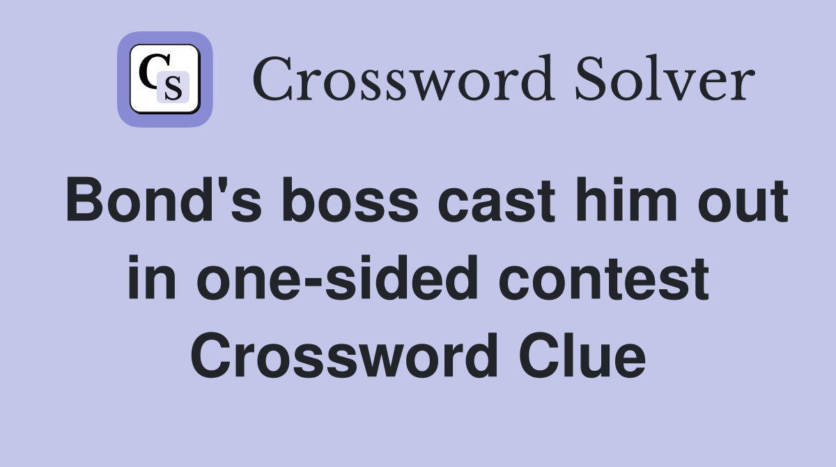 Bond's boss cast him out in one-sided contest Crossword Clue