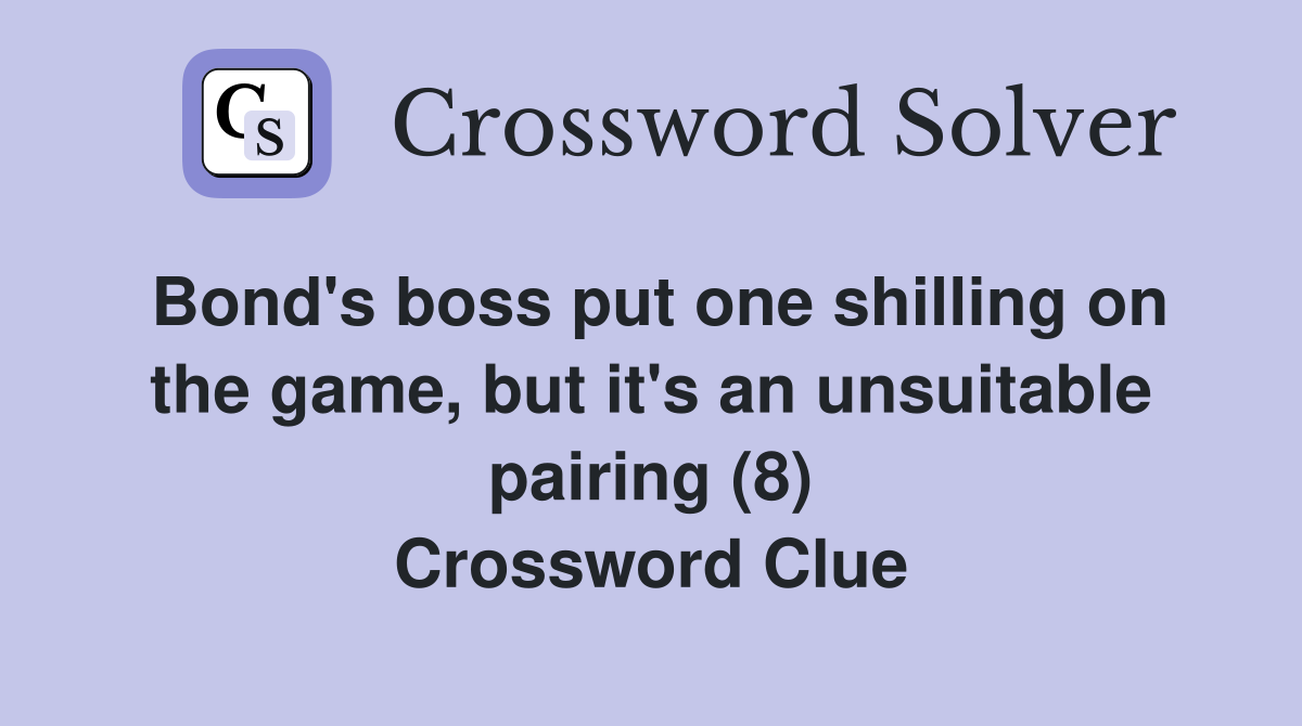 Bond's boss put one shilling on the game, but it's an unsuitable pairing (8) Crossword Clue